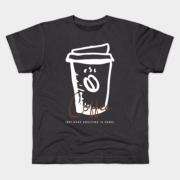 Coffee Because Adulting is Hard Kids T-Shirt by G&GDesign716